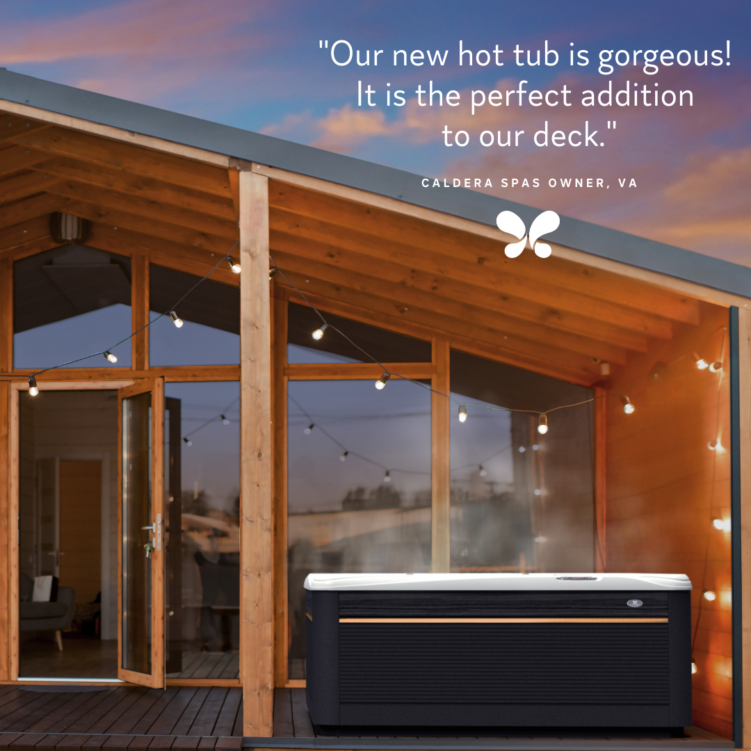 Quote from Caldera hot tub owner saying Our new hot tub is gorgeous! It is the perfect addition to our deck.